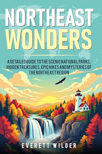 Northeast Wonders: A DETAILED GUIDE TO THE SCENIC NATIONAL PARKS, HIDDEN TREASURES, EPIC HIKES AND MYSTERIES OF THE NORTHEAST REGION (National Park Wonders) (English Edition)