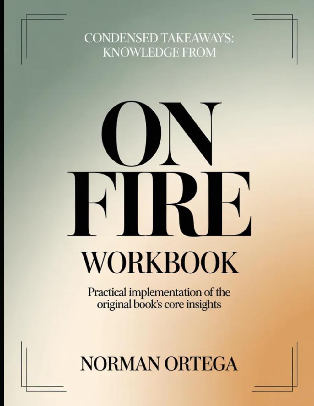 Condensed Takeaways Knowledge From On Fire: Practical Implementation of the original Book’s Core Insights