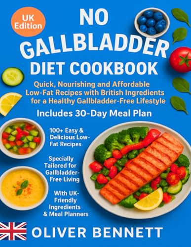 No Gallbladder Diet Cookbook: UK Edition: Quick, Nourishing and Affordable Low-Fat Recipes with British Ingredients for a Healthy Gallbladder-Free Lifestyle –Includes 30-Day Meal Plan