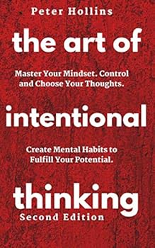 Paperback The Art of Intentional Thinking: Master Your Mindset. Control and Choose Your Thoughts. Create Mental Habits to Fulfill Your Potential (Second Edition) (Mental Models for Better Living) Book