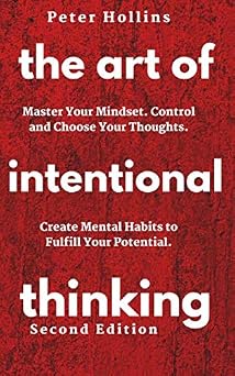 The Art of Intentional Thinking Master Your Mindset. Control and Choose Your Thoughts. Create Mental Habits to Fulfill Your Potential Second Edition Mental Models for Better Living