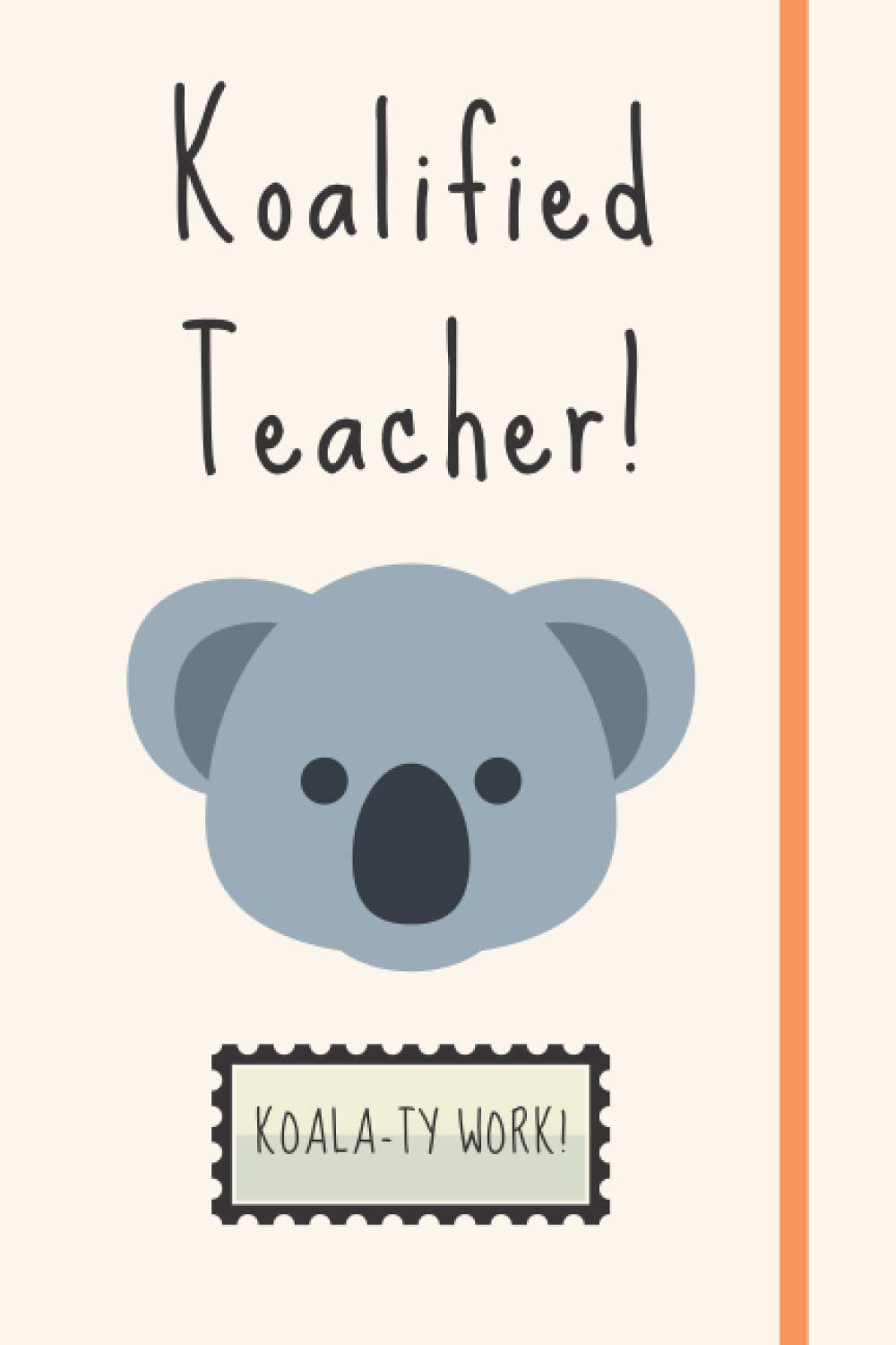Koalified Teacher!: Unique & Funny Teacher Gift For Koala Lovers - Blank Lined Journal