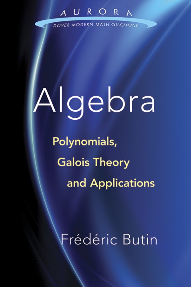 Algebra: Polynomials, Galois Theory and Applications (Aurora: Dover Modern Math Originals)