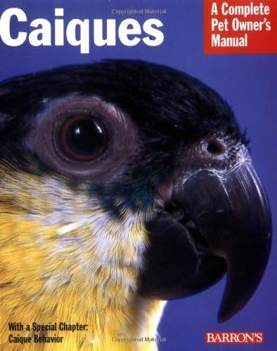 Caiques: Everything About HEalth, Behavior, Feeding, and Care (Complete Pet Owner's Manual) Paperback – January 1, 2006