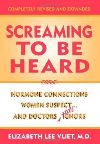 Screaming to be Heard: Hormonal Connections Women Suspect, and Doctors Ignore: Hormone Connections Women Suspect...and Doctors Still Ignore by Elizabeth Lee Vliet (2000-07-01)