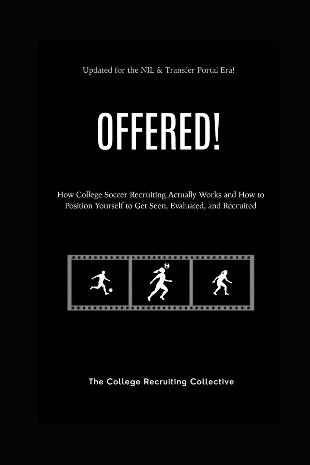 Offered! - Soccer edition: How College Soccer Recruiting Actually Works and How to Position Yourself to Get Seen, Evaluated, and Recruited