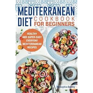 Mediterranean Diet Cookbook for Beginners: Healthy and Super-Easy Everyday Mediterranean Recipes. With Colorful Pictures.