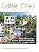 Edible Cities: Urban Permaculture for Gardens, Balconies, Rooftops, and Beyond