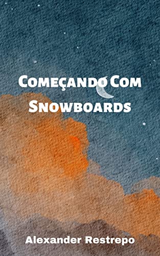 Começando Com Snowboards: (Getting Started With Snowboards) (Portuguese Edition)