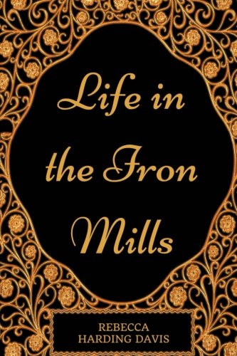 Life in the Iron Mills: By Rebecca Harding Davi... 1977694667 Book Cover