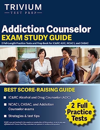 Addiction Counselor Exam Study Guide: 2 Full-Length Practice Tests and Prep Book for IC&amp;RC ADC, NCAC I, and CASAC