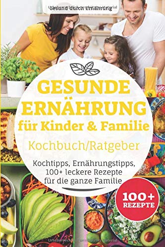 Gesunde Ernährung für Kinder & Familie Kochbuch/ Ratgeber: Kochtipps, Ernährungstipps,...