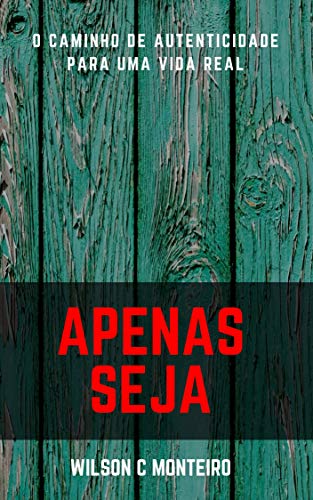 Apenas Seja : O Caminho da Autenticidade Para Uma Vida Real