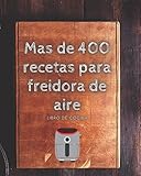  Mas de 400 recetas para freidora de aire: libro de cocina
