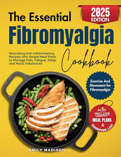 The Essential Fibromyalgia Cookbook: Nourishing Anti-Inflammatory Recipes with Simple Meal Plans to Manage Pain, Fatigue, Sleep and Mood Imbalances