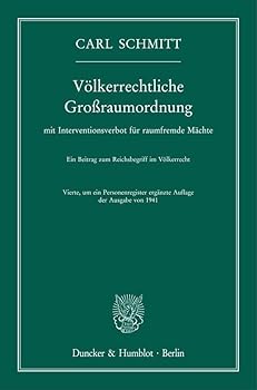 Volkerrechtliche Grossraumordnung: Mit Interventionsverbot Fur Raumfremde Machte. Ein Beitrag Zum Reichsbegriff Im Volkerrecht. Vierte, Um Ein ... Auflage Der Ausgabe Von 1941