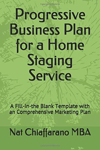 Progressive Business Plan for a Home Staging Service: A Fill-in-the Blank Template with an Comprehensive Marketing Plan