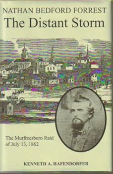Nathan Bedford Forrest the Distant Storm : The Murfreesboro Raid of July 13, 1862