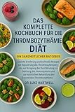 Das Komplette Kochbuch Für Die Thrombozythämie-Diät: Gezielte Ernährung Und Kraftvolle Rezepte Zur Regulierung Des Thrombozytenspiegels, Zur Anregung ... Behandlung Der Essentiellen Thrombozy