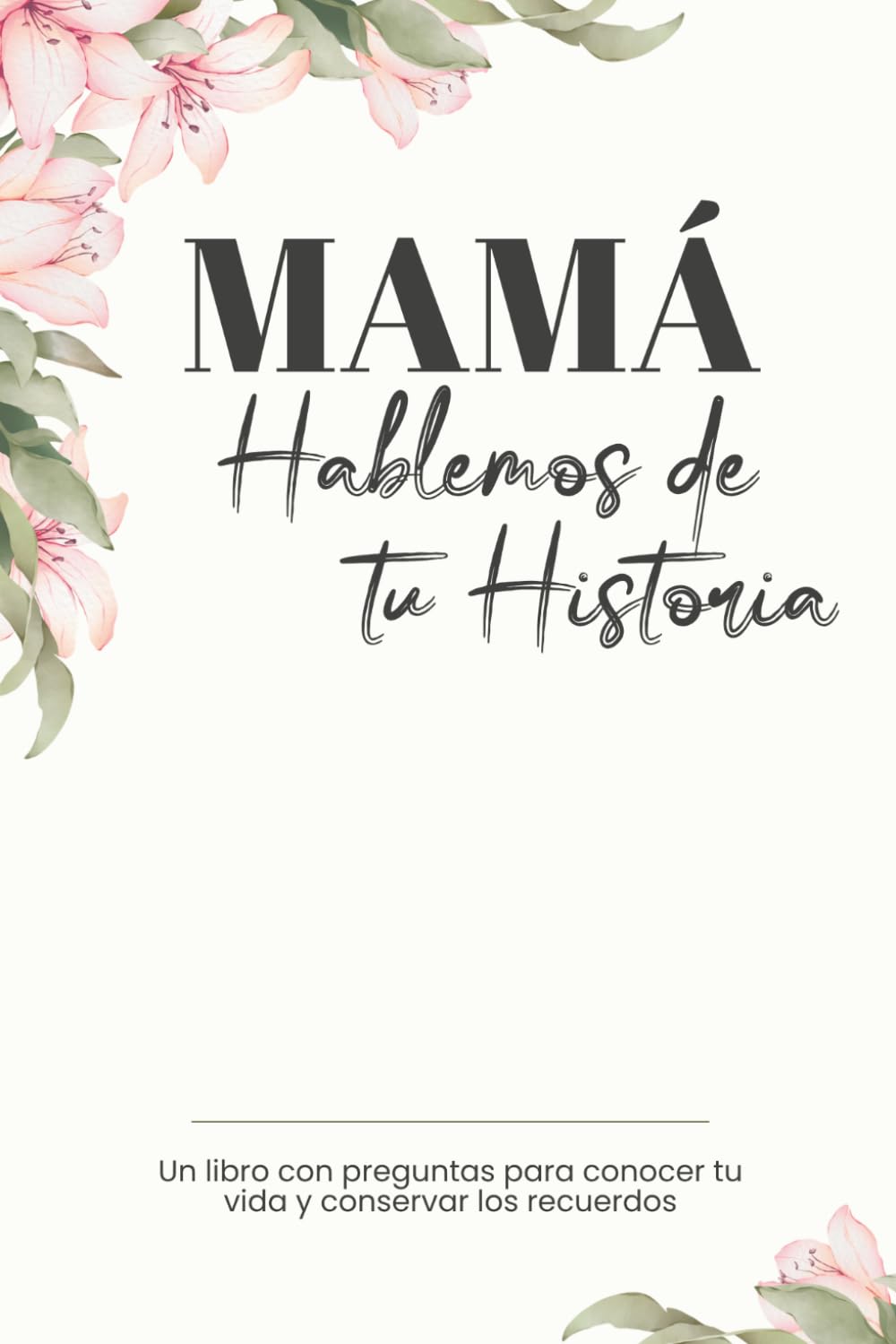 Mamá, hablemos de tu historia: Un Libro de Preguntas para Conocer la Vida de tu Madre, Conservar sus Recuerdos y Crear un Legado Familiar | Regalo Original para Mamá | Día de la Madre