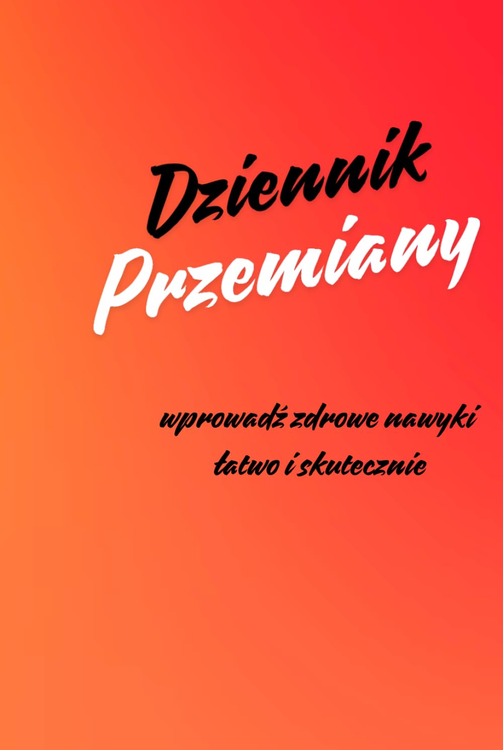 Dziennik przemiany: Małymi krokami dokonaj wielkich zmian w drodze do swojego zdrowia