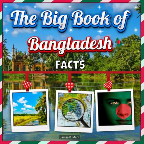 The Big Book of Bangladesh Facts: An Educational Country Travel Picture Book for Kids about History, Destination Places, Animals, and Many More