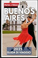 Buenos Aires Guida di viaggio 2025: Scopri il meglio della capitale argentina con consigli locali, gemme nascoste e luoghi da non perdere (Italian Edition) B0F639XNW5 Book Cover