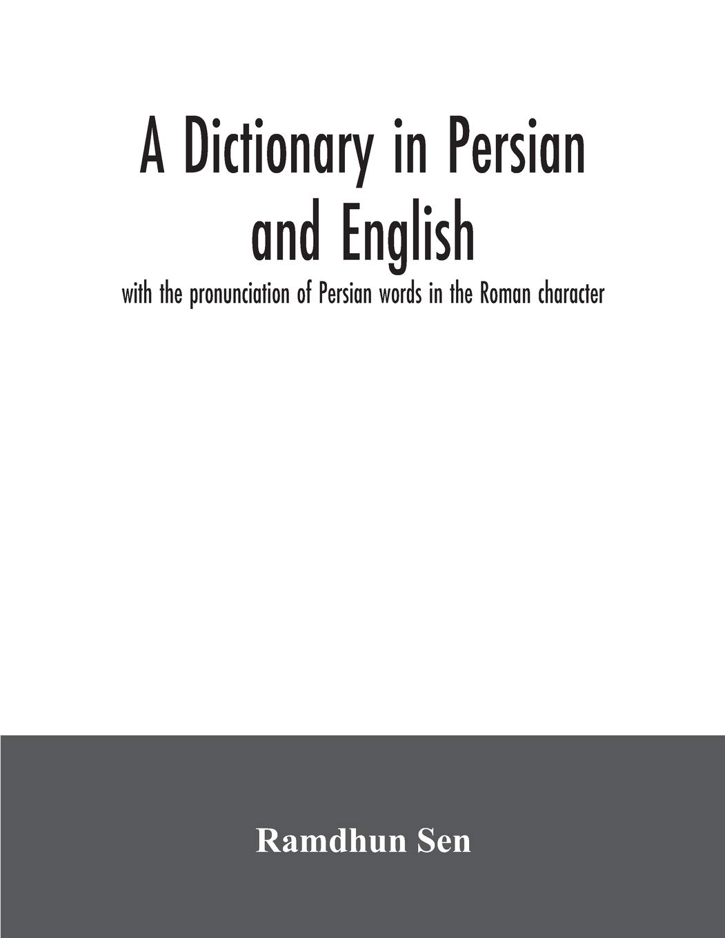 A dictionary in Persian and English, with the pronunciation of Persian words in the Roman character