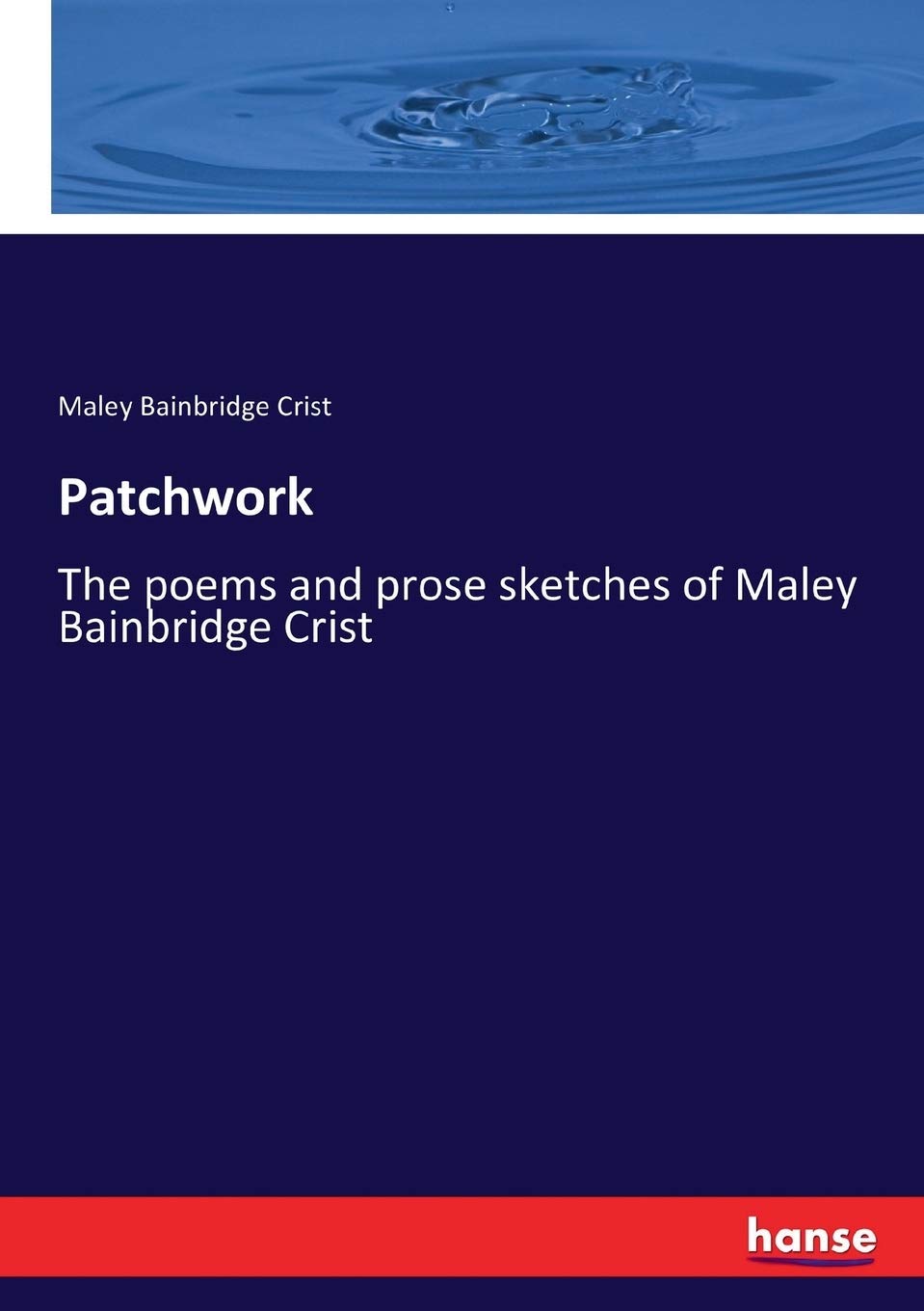 Patchwork: The poems and prose sketches of Maley Bainbridge Crist