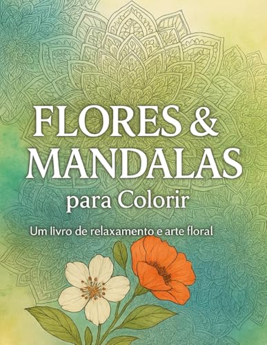 Flores & Mandalas para Colorir: Um livro de relaxamento e arte floral