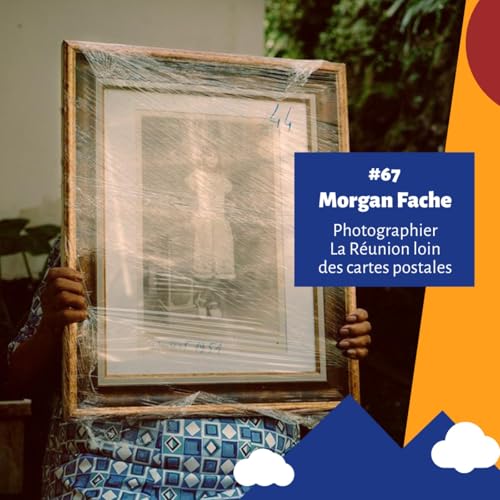 #67 - Les Hauts d'une &icirc;le : Photographier La R&eacute;union loin des cartes postales - Morgan Fache