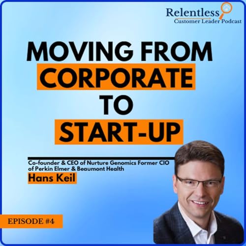 Page de couverture de Co-founder & CEO of Nurture Genomics Former CIO of Perkin Elmer & Beaumont Health Hans Keil | Relentless Customer Leader Podcast
