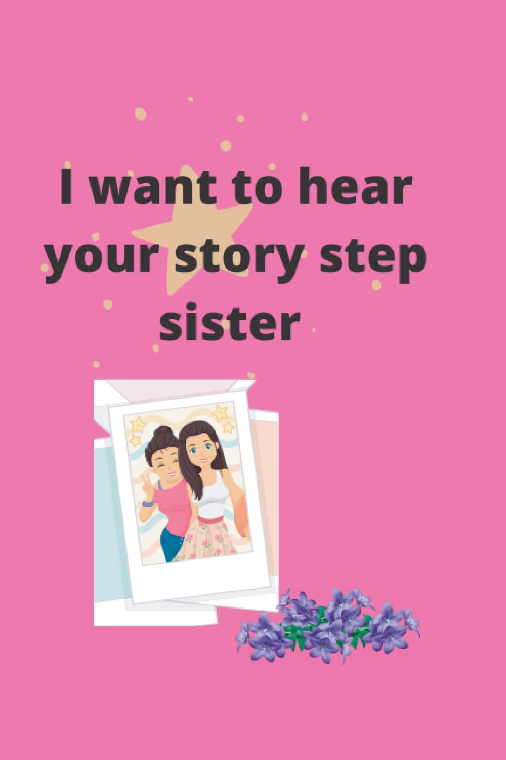 I want to hear your story step sister: A step sister Journal and Memory Book (Tell Me Your Story)