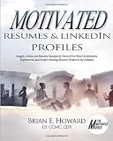 Motivated Resumes and Linkedin Profiles!: Insight, Advice, and Resume Samples by Some of the Most Credentialed, Experienced, and Award-winning Resume Writers in the Industry