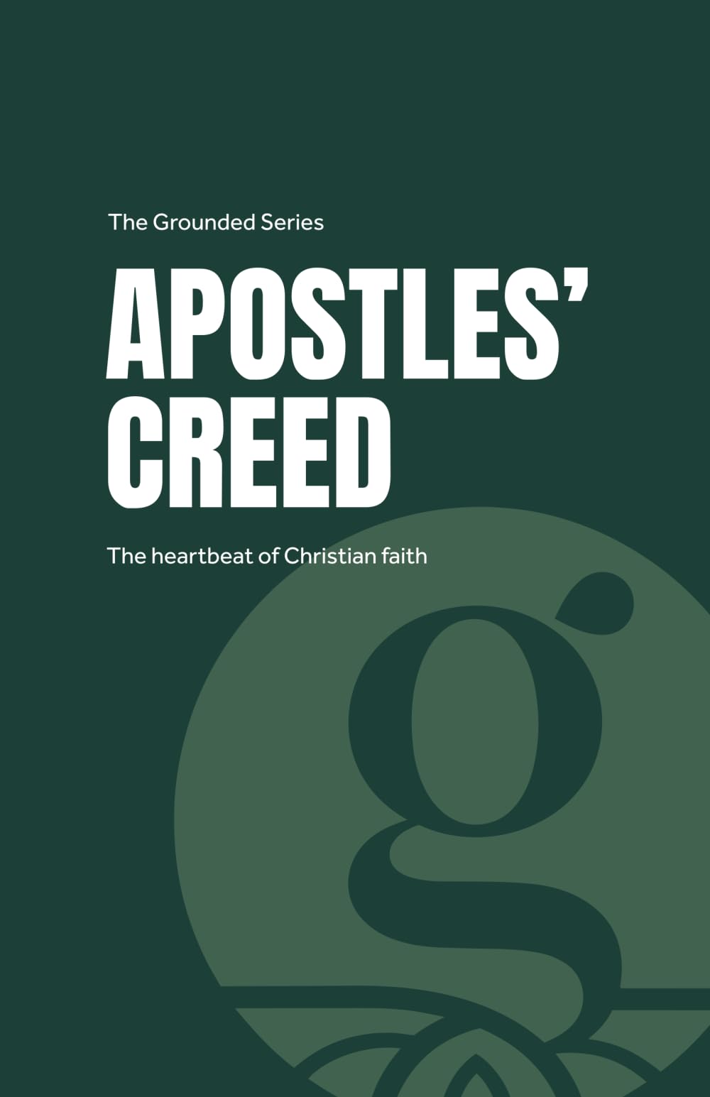 Apostles' Creed: The Grounded Series: The heartbeat of Christian faith