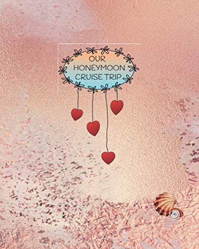 OUR HONEYMOON CRUISE TRIP: a guided journal to remember all your activities and adventures during your honeymoon cruise trip