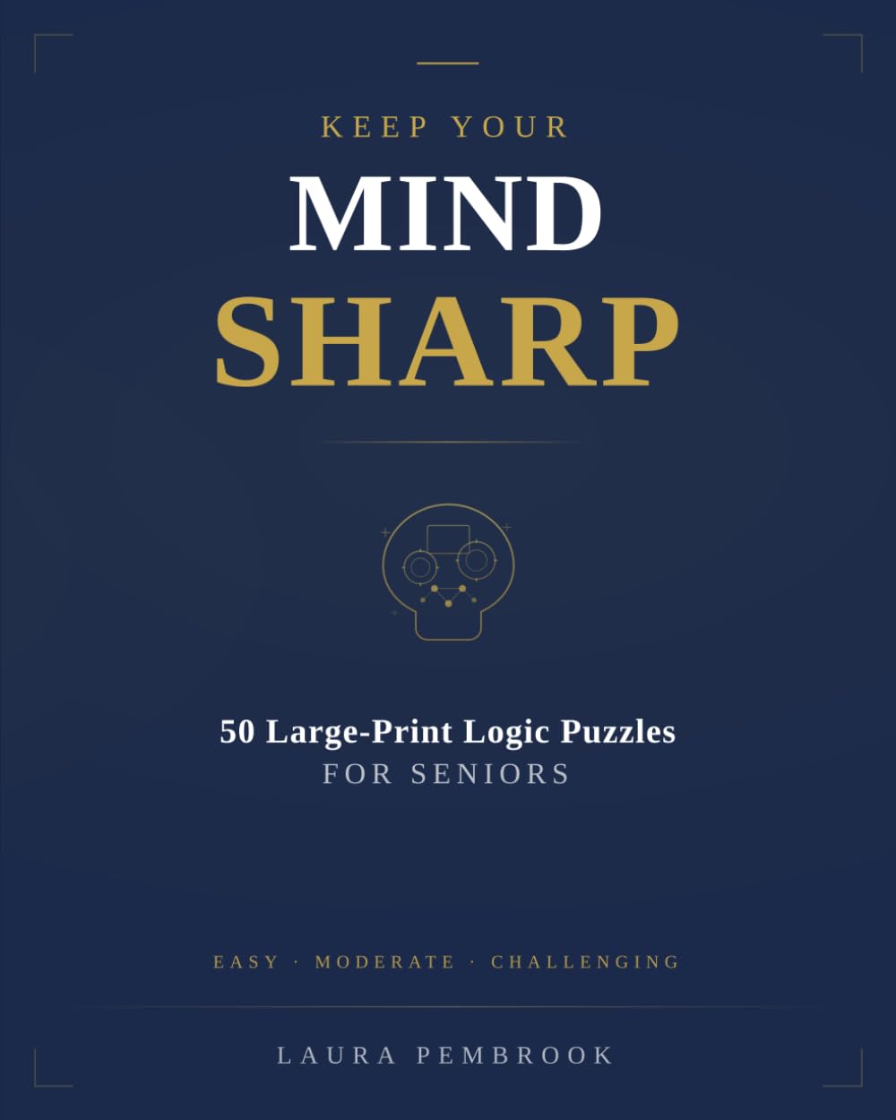 Keep Your Mind Sharp: 50 Large-Print Logic Puzzles for Seniors - Easy, Moderate & Challenging