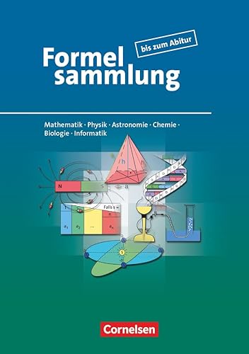 Formelsammlung bis zum Abitur - Mathematik - Physik - Astronomie - Chemie - Biologie - Informatik: Formelsammlung