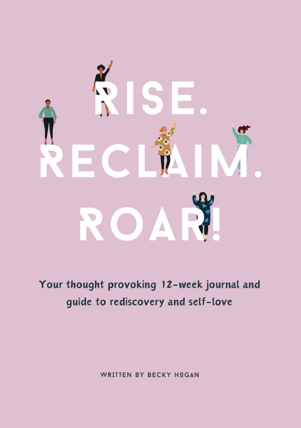 Rise Reclaim Roar: Your 12-week journal to rediscovery and self-love: Your 12-week progressive journal to rediscovery and self-love