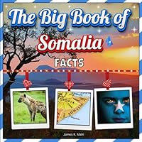 The Big Book of Somalia Facts: An Educational Country Travel Picture Book for Kids about History, Destination Places, Animals, and Many More B0D6KGPRJM Book Cover