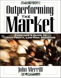 Outperforming the Market: Everyone's Guide to Higher-Profit, Lower-Risk Investing