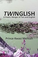 Twinglish: A Poetic Merger of Twi and English 1466359390 Book Cover