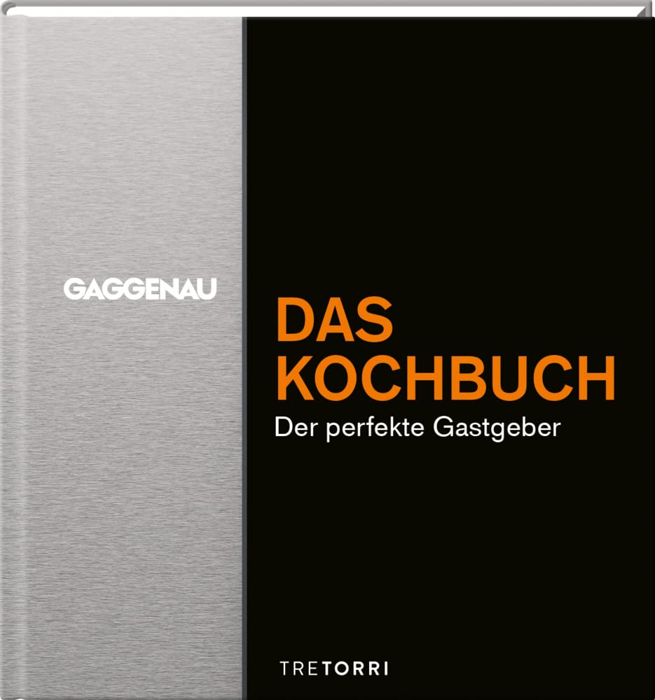 GAGGENAU - Das Kochbuch: Der perfekte Gastgeber