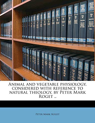 Animal and vegetable physiology, considered with reference to natural theology, by Peter Mark Roget .. Volume 1