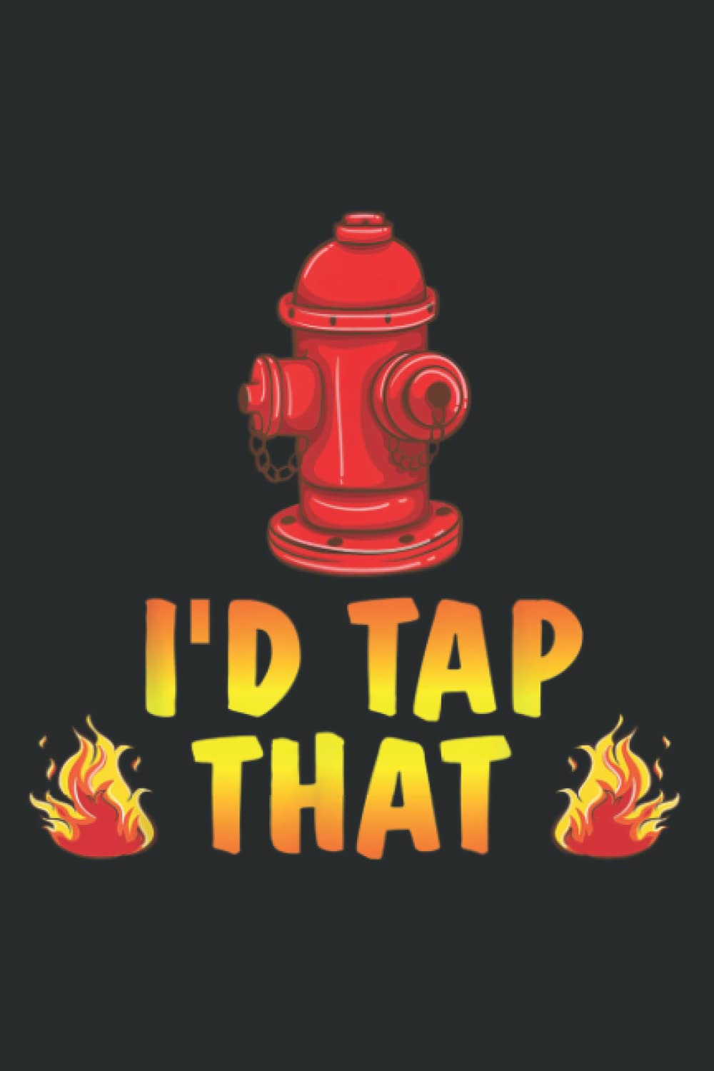 I D Tap That Firefighter Fireman Volunr Novelty: Notebook: Planner, Diary, 6x9 120 Pages, Lined College Ruled Paper, Journal, Matte Finish Cover
