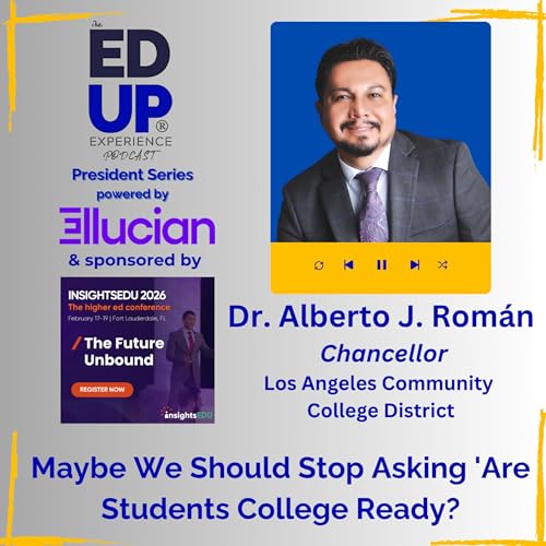 Maybe We Should Stop Asking 'Are Students College Ready? - with Dr. Alberto J. Román, Chancellor, Los Angeles Community College District