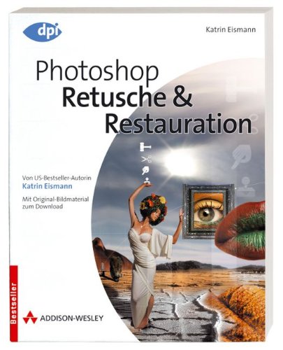 Photoshop - Retusche & Restauration - Von US-Bestseller-Autorin Katrin Eismann - Mit Original-Bildma Photoshop - Retusche & Restauration - Von US-Bestseller-Autorin Katrin Eismann - Mit Original-Bildma