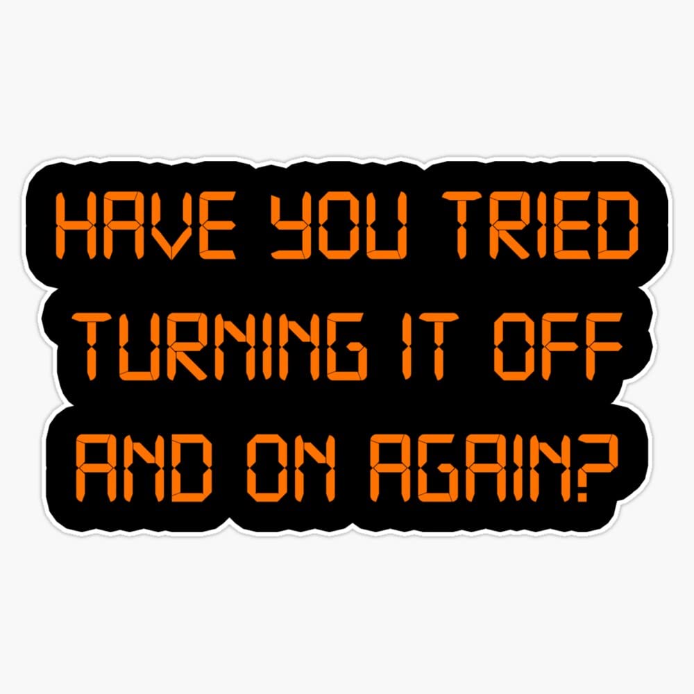 Have you tried Turning it off and on Again? Bumper Sticker Vinyl Decal 5 inches