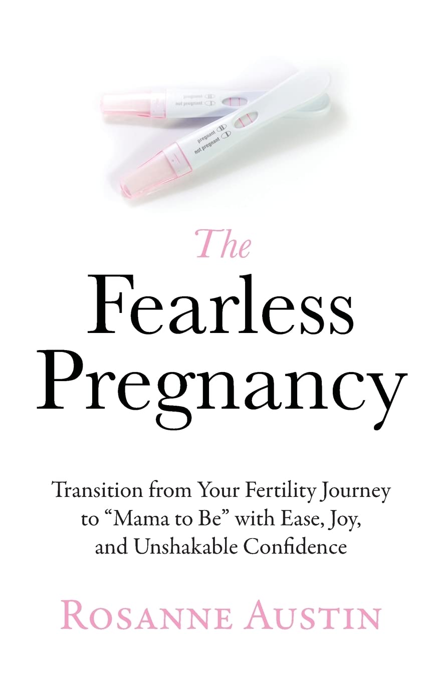 The Fearless Pregnancy: Transition from Your Fertility Journey to “Mama to Be” with Ease, Joy, and Unshakable Confidence