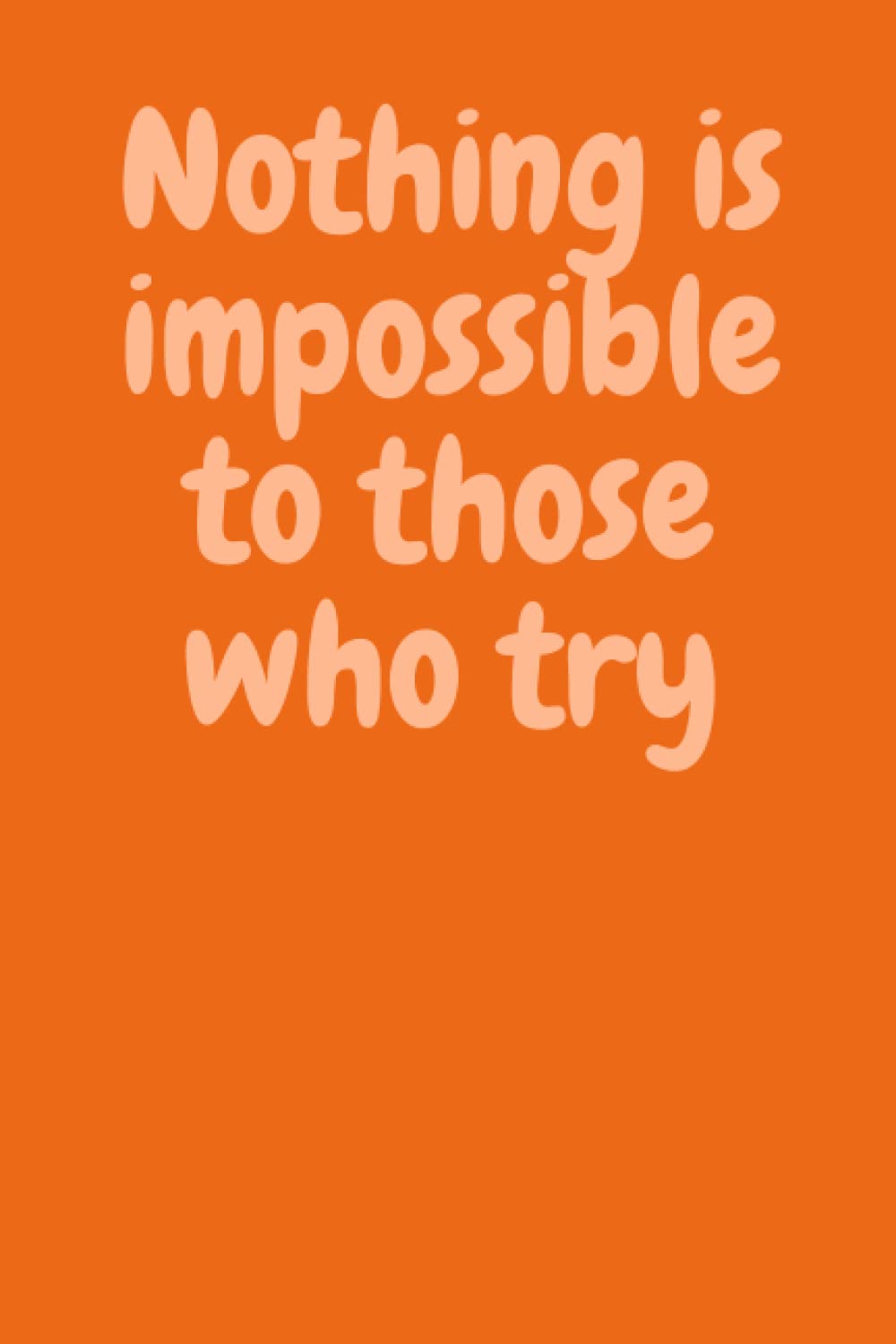 Nothing Is Impossible To Those Who Try: Inspirational Journal – Notebook